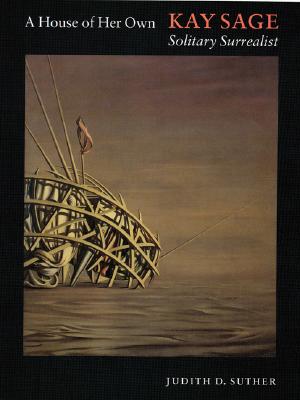 A House of Her Own: Kay Sage, Solitary Surrealist - Suther, Judith D