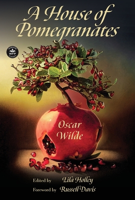 A House of Pomegranates - Wilde, Oscar, and Holley, Lila (Editor), and Davis, Russell (Foreword by)