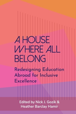 A House Where All Belong: Redesigning Education Abroad for Inclusive Excellence - Gozik, Nick J (Editor), and Barclay Hamir, Heather (Editor)