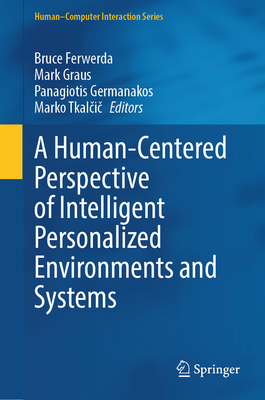 A Human-Centered Perspective of Intelligent Personalized Environments and Systems - Ferwerda, Bruce (Editor), and Graus, Mark (Editor), and Germanakos, Panagiotis (Editor)