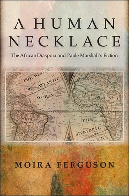 A Human Necklace: The African Diaspora and Paule Marshall's Fiction - Ferguson, Moira, Professor