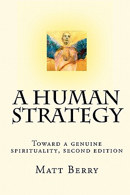 A Human Strategy: Toward a genuine spirituality, second edition - Berry, Matt