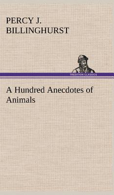 A Hundred Anecdotes of Animals - Billinghurst, Percy J