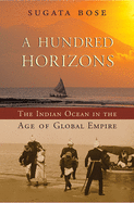 A Hundred Horizons: The Indian Ocean in the Age of Global Empire