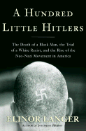 A Hundred Little Hitlers: The Death of a Black Man, the Trial of a White Racist, and the Rise of the Neo-Nazi Movement in America - Langer, Elinor