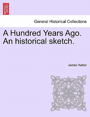 A Hundred Years Ago. an Historical Sketch. - Hutton, James