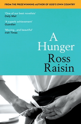 A Hunger: From the prizewinning author of GOD'S OWN COUNTRY - Raisin, Ross