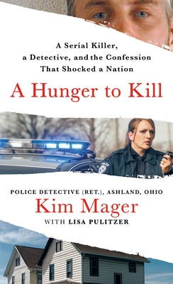 A Hunger to Kill: A Serial Killer, a Detective, and the Confession That Shocked a Nation - Mager, Kim, and Pulitzer, Lisa