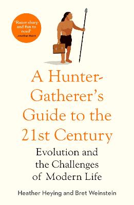 A Hunter-Gatherer's Guide to the 21st Century: Evolution and the Challenges of Modern Life - Heying, Heather, and Weinstein, Bret