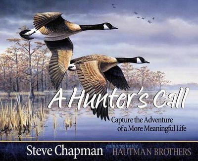 A Hunter's Call: Capture the Adventure of a More Meaningful Life - Chapman, Steve