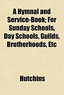 A Hymnal and Service-Book; For Sunday Schools, Day Schools, Guilds, Brotherhoods, Etc