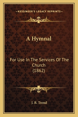 A Hymnal: For Use in the Services of the Church (1862) - Trend, J B