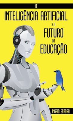 A Inteligncia Artificial e o Futuro da Educao - Seabra, Ingrid