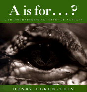A is for . . . ?: A Photographer's Alphabet of Animals - Horenstein, Henry