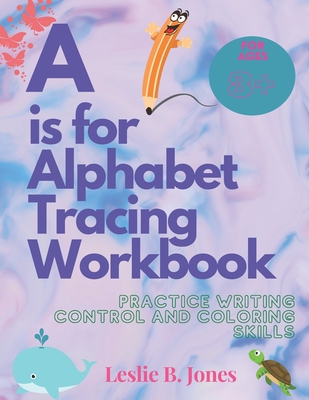 A is for Alphabet Tracing Workbook: Practice Writing Control and Coloring Skills - Jones, Leslie B
