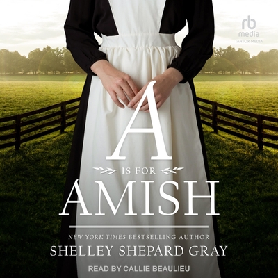 A is for Amish - Gray, Shelley Shepard, and Beaulieu, Callie (Read by)