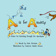 A is for Anxiety: A Primer for Parenting through the Apocalypse