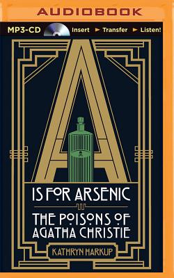 A is for Arsenic: The Poisons of Agatha Christie - Harkup, Kathryn, and Chalmers, Beth (Read by)