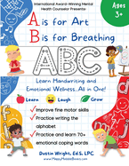 A is for Art, B is for Breathing: Learn Handwriting and Emotional Wellness all in one!