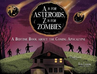 A is for Asteroids, Z Is for Zombies: A Bedtime Book about the Coming Apocalypse - Lewis, Paul, Professor, and Lamug, Kenneth Kit