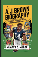 A. J. Brown Biography: A Kid's Guide to Chasing Dreams and Making Them Real