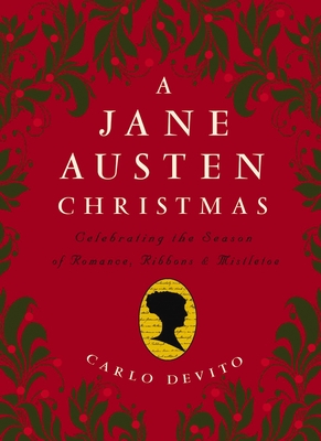 A Jane Austen Christmas: Celebrating the Season of Romance, Ribbons and Mistletoe - DeVito, Carlo