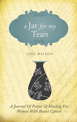 A Jar for My Tears: A Journal of Prayer and Healing for Women with Breast Cancer - Wilson, Jane