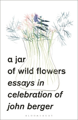 A Jar of Wild Flowers: Essays in Celebration of John Berger - Gunaratnam, Yasmin (Editor), and Chandan, Amarjit, and Mohr, Jean (Foreword by)