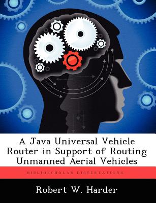 A Java Universal Vehicle Router in Support of Routing Unmanned Aerial Vehicles - Harder, Robert W