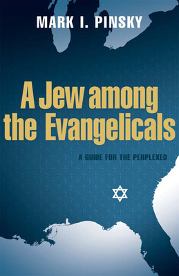 A Jew Among the Evangelicals: A Guide for the Perplexed - Pinsky, Mark I