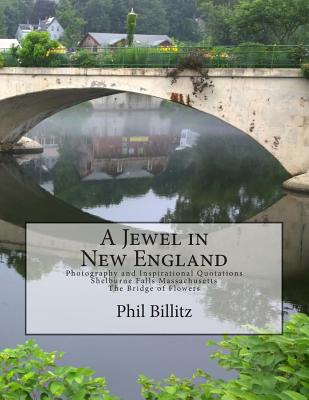 A Jewel in New England: Photography & Inspirational Quotations Shelburne Falls, Massachusetts Bridge of Flowers - Billitz, Phil