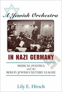 A Jewish Orchestra in Nazi Germany: Musical Politics and the Berlin Jewish Culture League