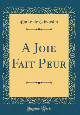 A Joie Fait Peur (Classic Reprint) - Girardin, Emile De