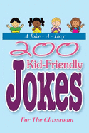 A Joke - A - Day: 200 Kid-Friendly Jokes For The Classroom: Jokes for Kids: The Best Jokes, Riddles, Tongue Twisters, Knock-Knock jokes, Especially Great For Very Young Kids