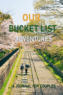 A Journal for Couples: Our Bucket List Adventures Challenge Journal 100 Bucket List Journals with 120 Inspirational Ideas for Do Together