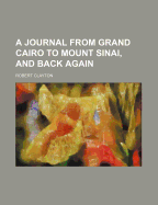 A Journal from Grand Cairo to Mount Sinai, and Back Again