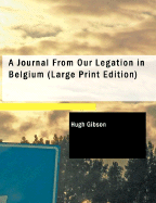 A Journal from Our Legation in Belgium - Gibson, Hugh