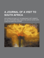 A Journal of a Visit to South Africa; With Some Account of the Missionary Settlements of the United Brethren, Near the Cape of Good Hope - Latrobe, Christian Ignatius