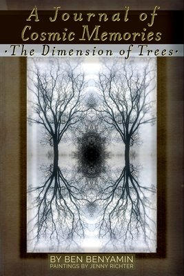 A Journal of Cosmic Memories: The Dimension of Trees (Illustrated, Color, Paperback) - Benyamin, Ben, and Richter, Jenny (Editor)