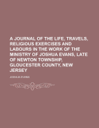A Journal of the Life, Travels, Religious Exercises and Labours in the Work of the Ministry of Joshu