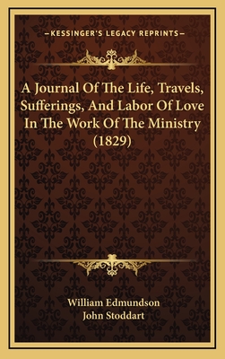 A Journal of the Life, Travels, Sufferings, and Labor of Love in the Work of the Ministry (1829) - Edmundson, William, and Stoddart, John