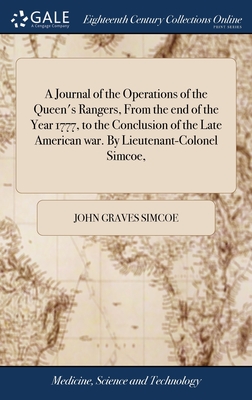 A Journal of the Operations of the Queen's Rangers, From the end of the Year 1777, to the Conclusion of the Late American war. By Lieutenant-Colonel Simcoe, - Simcoe, John Graves