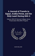 A Journal of Travels in Egypt, Arabia Petr, and the Holy Land: During 1841-2: Volume 2824 of Harvard College Library Preservation Microfilm Program