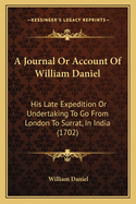 A Journal Or Account Of William Daniel: His Late Expedition Or Undertaking To Go From London To Surrat, In India (1702)