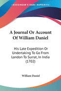 A Journal Or Account Of William Daniel: His Late Expedition Or Undertaking To Go From London To Surrat, In India (1702)