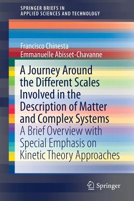 A Journey Around the Different Scales Involved in the Description of Matter and Complex Systems: A Brief Overview with Special Emphasis on Kinetic Theory Approaches - Chinesta, Francisco, and Abisset-Chavanne, Emmanuelle