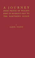 A Journey from Prince of Wales's Fort in Hudson's Bay to the Northern Ocean - Hearne, Samuel