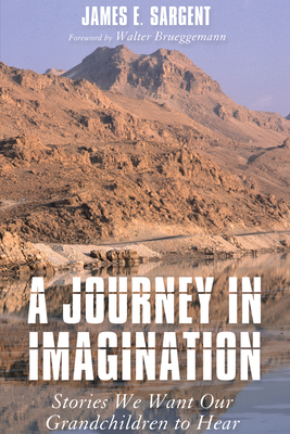 A Journey in Imagination - Sargent, James E, and Brueggemann, Walter (Foreword by)