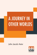 A Journey In Other Worlds: A Romance Of The Future