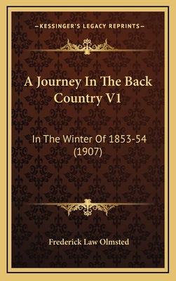 A Journey in the Back Country V1: In the Winter of 1853-54 (1907) - Olmsted, Frederick Law, Jr.